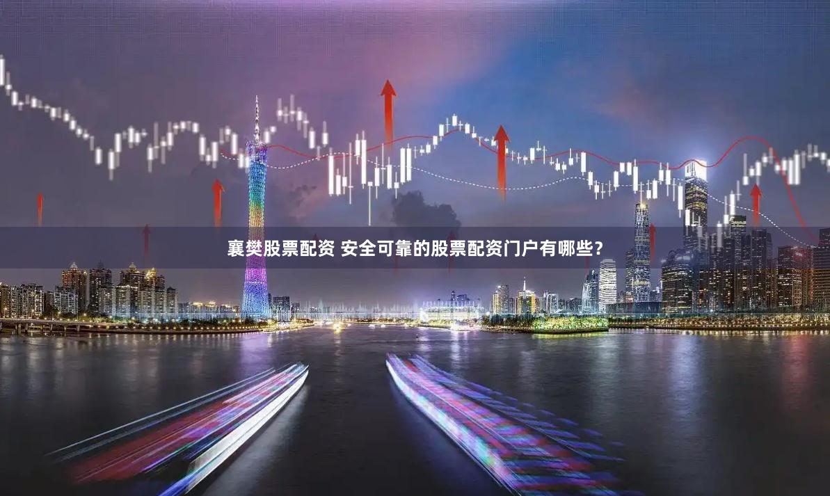 襄樊股票配资 安全可靠的股票配资门户有哪些？